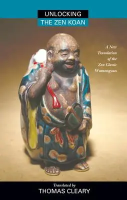 Unlocking the Zen Koan: Nowe tłumaczenie klasycznego zen Wumenguam - Unlocking the Zen Koan: A New Translation of the Zen Classic Wumenguam