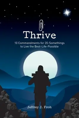 Thrive: 10 przykazań dla dwudziestokilkulatków, aby żyć jak najlepiej - Thrive: 10 Commandments for 20-Somethings to Live the Best-Life-Possible