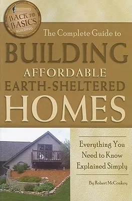 Kompletny przewodnik po budowaniu niedrogich domów osłoniętych ziemią: Wszystko, co musisz wiedzieć, wyjaśnione w prosty sposób - The Complete Guide to Building Affordable Earth-Sheltered Homes: Everything You Need to Know Explained Simply