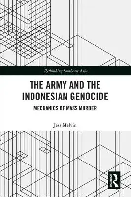 Armia i indonezyjskie ludobójstwo: Mechanika masowego mordu - The Army and the Indonesian Genocide: Mechanics of Mass Murder