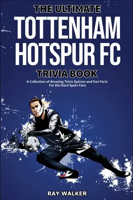 The Ultimate Tottenham Hotspur FC Trivia Book: Kolekcja niesamowitych quizów i zabawnych faktów dla zagorzałych fanów Spurs! - The Ultimate Tottenham Hotspur FC Trivia Book: A Collection of Amazing Trivia Quizzes and Fun Facts for Die-Hard Spurs Fans!