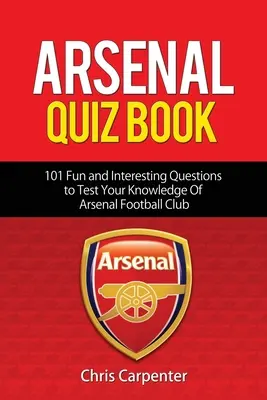 Quiz o Arsenalu: 101 pytań, które sprawdzą Twoją wiedzę o strzelcach. - Arsenal Quiz Book: 101 Questions That Will Test Your Knowledge of the Gunners.