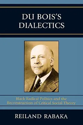 Dialektyka Du Boisa: Czarna radykalna polityka i rekonstrukcja krytycznej teorii społecznej - Du Bois's Dialectics: Black Radical Politics and the Reconstruction of Critical Social Theory