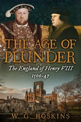 The Age of Plunder: Anglia Henryka VIII, 1500-47 - The Age of Plunder: The England of Henry VIII, 1500-47
