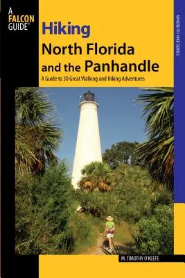 Wędrówki po północnej Florydzie i Panhandle: A Guide To 30 Great Walking And Hiking Adventures, First Edition - Hiking North Florida and the Panhandle: A Guide To 30 Great Walking And Hiking Adventures, First Edition
