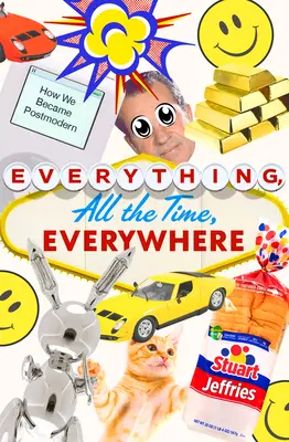 Wszystko, cały czas, wszędzie: Jak staliśmy się postmodernistyczni - Everything, All the Time, Everywhere: How We Became Postmodern
