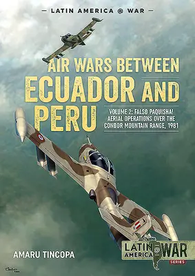 Wojny powietrzne między Ekwadorem a Peru: Tom 2 - Falso Paquisha! Operacje powietrzne nad pasmem górskim Condor, 1981 r. - Air Wars Between Ecuador and Peru: Volume 2 - Falso Paquisha! Aerial Operations Over the Condor Mountain Range, 1981