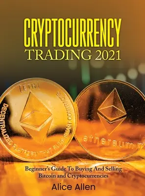 Handel kryptowalutami 2021: Przewodnik dla początkujących po kupowaniu i sprzedawaniu bitcoinów i kryptowalut - Cryptocurrency Trading 2021: Beginner's Guide To Buying And Selling Bitcoin and Cryptocurrencies