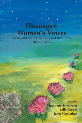 Głosy kobiet z Okanagan: Piśmiennictwo i relacje Syilx i osadników, lata 70. i 60. XIX wieku - Okanagan Women's Voices: Syilx and Settler Writing and Relations, 1870s to 1960s