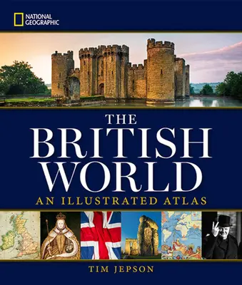 National Geographic: The British World: Atlas ilustrowany - National Geographic: The British World: An Illustrated Atlas