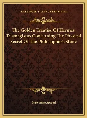 Złoty traktat Hermesa Trismegistusa o fizycznym sekrecie kamienia filozoficznego - The Golden Treatise Of Hermes Trismegistus Concerning The Physical Secret Of The Philosopher's Stone