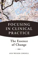 Focusing w praktyce klinicznej - Istota zmiany - Focusing in Clinical Practice - The Essence of Change