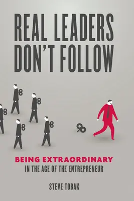 Prawdziwi liderzy nie podążają za innymi: Bycie niezwykłym w erze przedsiębiorców - Real Leaders Don't Follow: Being Extraordinary in the Age of the Entrepreneur