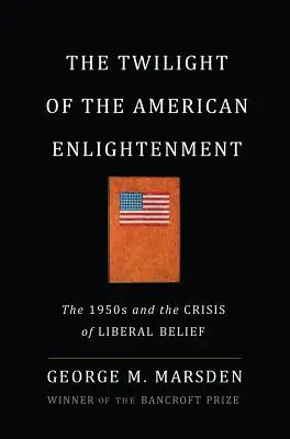 Zmierzch amerykańskiego oświecenia: Lata 50. i kryzys liberalnej wiary - The Twilight of the American Enlightenment: The 1950s and the Crisis of Liberal Belief