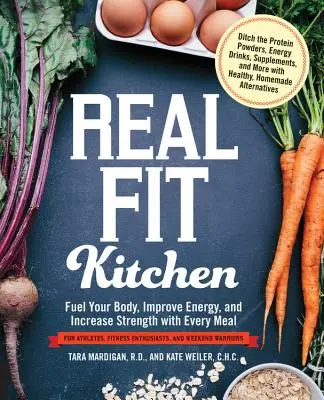 Real Fit Kitchen: Napędzaj swoje ciało, poprawiaj energię i zwiększaj siłę każdym posiłkiem - Real Fit Kitchen: Fuel Your Body, Improve Energy, and Increase Strength with Every Meal