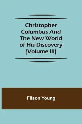 Krzysztof Kolumb i nowy świat jego odkryć (tom III) - Christopher Columbus and the New World of His Discovery (Volume III)