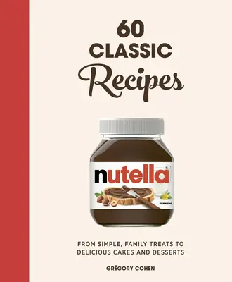 Nutella: 60 klasycznych przepisów: Od prostych, rodzinnych przysmaków po pyszne ciasta i desery: Oficjalna książka kucharska - Nutella: 60 Classic Recipes: From Simple, Family Treats to Delicious Cakes & Desserts: Official Cookbook