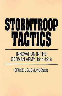 Taktyka szturmowa: Innowacje w armii niemieckiej, 1914-1918 - Stormtroop Tactics: Innovation in the German Army, 1914-1918
