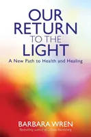 Nasz powrót do światła - nowa droga do zdrowia i uzdrowienia - Our Return to the Light - A New Path to Health and Healing