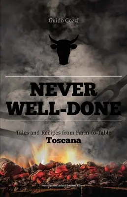 Never Well-Done: Opowieści i przepisy z farmy na stół - Never Well-Done: Tales and Recipes from Farm to Table