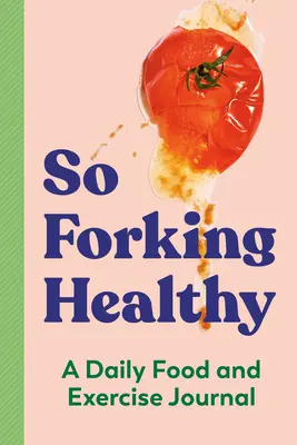 So Forking Healthy: Codzienny dziennik jedzenia i ćwiczeń - So Forking Healthy: A Daily Food and Exercise Journal