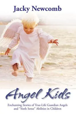 Anielskie dzieci: czarujące historie o prawdziwych aniołach stróżach i zdolnościach szóstego zmysłu u dzieci - Angel Kids: Enchanting Stories of True-Life Guardian Angels and Sixth Sense Abilties in Children