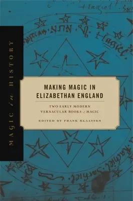 Tworzenie magii w elżbietańskiej Anglii: Dwie wczesnonowożytne książki o magii - Making Magic in Elizabethan England: Two Early Modern Vernacular Books of Magic