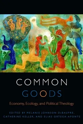 Dobra wspólne: Ekonomia, ekologia i teologia polityczna - Common Goods: Economy, Ecology, and Political Theology