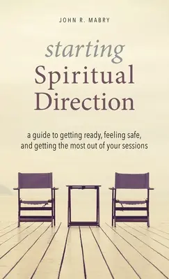 Rozpoczynanie kierownictwa duchowego: Przewodnik po przygotowaniach, poczuciu bezpieczeństwa i maksymalnym wykorzystaniu sesji - Starting Spiritual Direction: A Guide to Getting Ready, Feeling Safe, and Getting the Most Out of Your Sessions