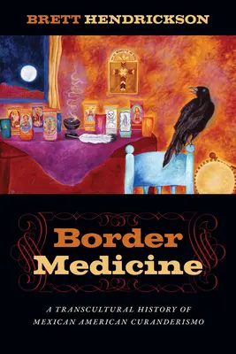 Medycyna pogranicza: Transkulturowa historia meksykańsko-amerykańskiego curanderismo - Border Medicine: A Transcultural History of Mexican American Curanderismo
