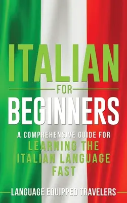 Włoski dla początkujących: Kompleksowy przewodnik do szybkiej nauki języka włoskiego - Italian for Beginners: A Comprehensive Guide for Learning the Italian Language Fast