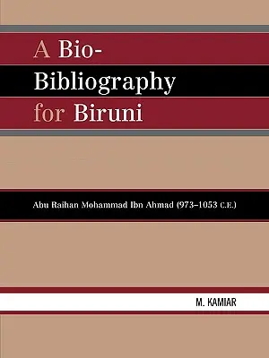 Bio-bibliografia Biruniego: Abu Raihan Mohammad Ibn Ahmad (973-1053 n.e.) - A Bio-Bibliography For Biruni: Abu Raihan Mohammad Ibn Ahmad (973-1053 C.E.)