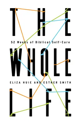 Całe życie: 52 tygodnie biblijnej troski o siebie - The Whole Life: 52 Weeks of Biblical Self-Care