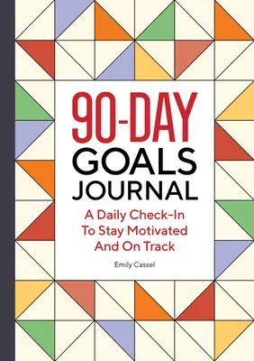90-dniowy dziennik celów: Codzienna odprawa, aby pozostać zmotywowanym i na dobrej drodze - The 90-Day Goals Journal: A Daily Check-In to Stay Motivated and on Track