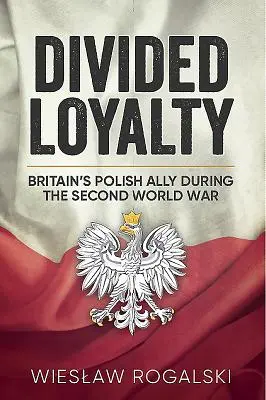 Podzielona lojalność: Polski sojusznik Wielkiej Brytanii podczas II wojny światowej - Divided Loyalty: Britain's Polish Ally During World War II