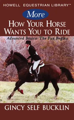 Więcej Jak twój koń chce, żebyś jeździł: Zaawansowane podstawy: Zaczyna się zabawa - More How Your Horse Wants You to Ride: Advanced Basics: The Fun Begins