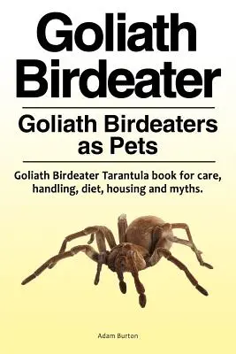 Ptasznik goliat. Ptaszniki olbrzymie jako zwierzęta domowe. Tarantula Goliath Birdeater - książka o opiece, obsłudze, diecie, mieszkaniu i mitach. - Goliath Birdeater . Goliath Birdeaters as Pets. Goliath Birdeater Tarantula book for care, handling, diet, housing and myths.