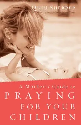 Przewodnik matki po modlitwie za swoje dzieci - Mother's Guide to Praying for Your Children