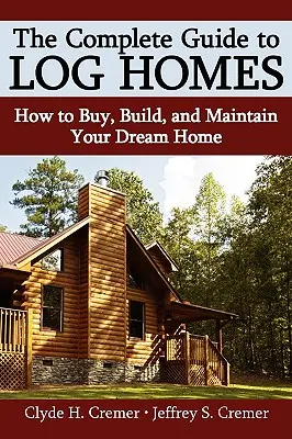 Kompletny przewodnik po domach z bali: Jak kupić, zbudować i utrzymać swój wymarzony dom - The Complete Guide to Log Homes: How to Buy, Build, and Maintain Your Dream Home