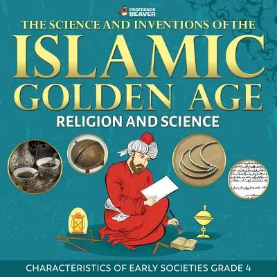 Nauka i wynalazki Złotego Wieku Islamu - Religia i nauka - charakterystyka wczesnych społeczeństw, klasa 4 - The Science and Inventions of the Islamic Golden Age - Religion and Science Characteristics of Early Societies Grade 4