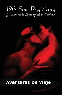 126 pozycji seksualnych gwarantujących urozmaicenie sypialni: Zwiększ swoją edukację seksualną dzięki pozycjom seksualnym dla par - 126 Sex Positions Guaranteed to Spice up Your Bedroom: Increase Your Sex Education With Sexual Positions for Couples