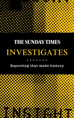 The Sunday Times Investigates: Reportaże, które tworzyły historię - The Sunday Times Investigates: Reporting That Made History