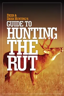 Przewodnik po polowaniach na jelenie i jelenie w okresie rui - Deer & Deer Hunting's Guide to Hunting in the Rut