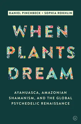 Kiedy rośliny śnią: Ayahuasca, amazoński szamanizm i globalny psychodeliczny renesans - When Plants Dream: Ayahuasca, Amazonian Shamanism and the Global Psychedelic Renaissance