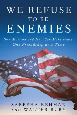 Odmawiamy bycia wrogami: Jak muzułmanie i Żydzi mogą zawrzeć pokój, jedna przyjaźń na raz - We Refuse to Be Enemies: How Muslims and Jews Can Make Peace, One Friendship at a Time