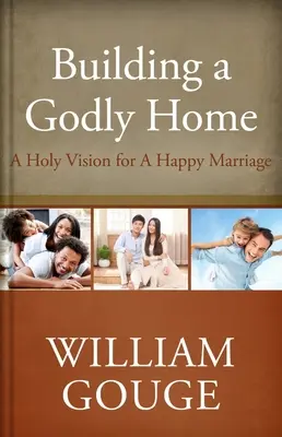 Budowanie Bożego domu, tom drugi: Święta wizja szczęśliwego małżeństwa - Building a Godly Home, Volume Two: A Holy Vision for a Happy Marriage