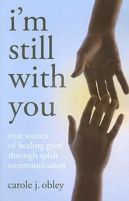 Wciąż jestem z tobą: Prawdziwe historie uzdrawiania żalu poprzez komunikację duchową - I'm Still with You: True Stories of Healing Grief Through Spirit Communication