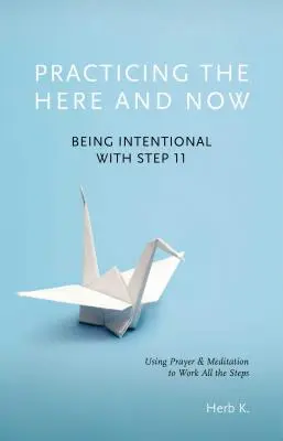 Praktykowanie tu i teraz, 1: Intencjonalne podejście do kroku 11, wykorzystanie modlitwy i medytacji do pracy nad wszystkimi krokami - Practicing the Here and Now, 1: Being Intentional with Step 11, Using Prayer & Meditation to Work All the Steps