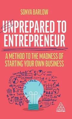 Nieprzygotowany na przedsiębiorcę: Metoda na szaleństwo zakładania własnej firmy - Unprepared to Entrepreneur: A Method to the Madness of Starting Your Own Business