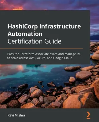 Przewodnik certyfikacji automatyzacji infrastruktury HashiCorp: Zdaj egzamin Terraform Associate i zarządzaj IaC w celu skalowania w AWS, Azure i Google Cloud - HashiCorp Infrastructure Automation Certification Guide: Pass the Terraform Associate exam and manage IaC to scale across AWS, Azure, and Google Cloud